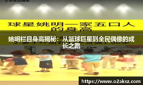 姚明栏目身高揭秘：从篮球巨星到全民偶像的成长之路
