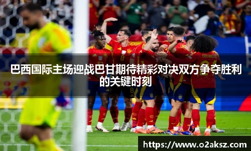 巴西国际主场迎战巴甘期待精彩对决双方争夺胜利的关键时刻