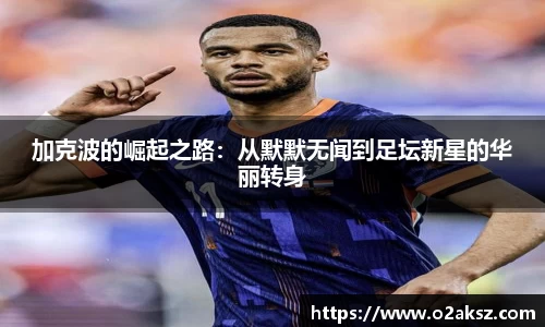 加克波的崛起之路：从默默无闻到足坛新星的华丽转身